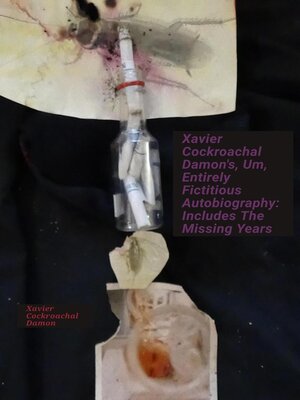 cover image of Xavier Cockroachal Damon's, Um, Entirely Fictitious Autobiography